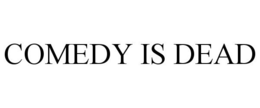 COMEDY IS DEAD trademark