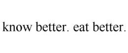 KNOW BETTER. EAT BETTER. trademark