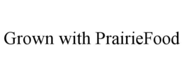 GROWN WITH PRAIRIEFOOD trademark