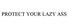 PROTECT YOUR LAZY ASS trademark