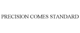 PRECISION COMES STANDARD trademark