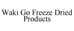 WAKI GO FREEZE DRIED PRODUCTS trademark