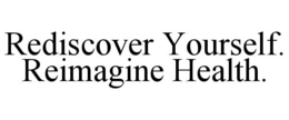 REDISCOVER YOURSELF. REIMAGINE HEALTH. trademark