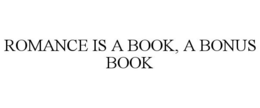 ROMANCE IS A BOOK, A BONUS BOOK trademark