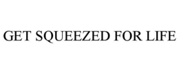 GET SQUEEZED FOR LIFE trademark