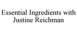 ESSENTIAL INGREDIENTS WITH JUSTINE REICHMAN trademark