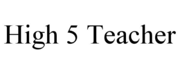 HIGH 5 TEACHER trademark