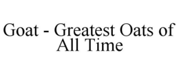 GOAT - GREATEST OATS OF ALL TIME trademark