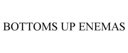 BOTTOMS UP ENEMAS trademark