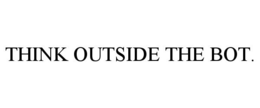 THINK OUTSIDE THE BOT. trademark