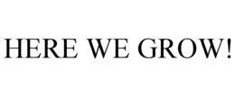 HERE WE GROW! trademark