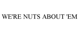 WE'RE NUTS ABOUT 'EM trademark