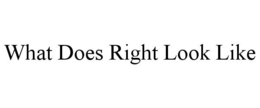 WHAT DOES RIGHT LOOK LIKE trademark