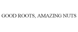 GOOD ROOTS, AMAZING NUTS trademark
