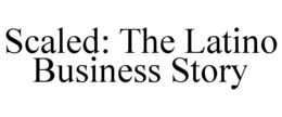 SCALED: THE LATINO BUSINESS STORY trademark