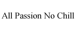 ALL PASSION NO CHILL trademark