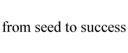 FROM SEED TO SUCCESS trademark