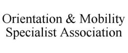 ORIENTATION & MOBILITY SPECIALIST ASSOCIATION trademark