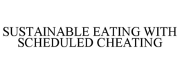 SUSTAINABLE EATING WITH SCHEDULED CHEATING trademark
