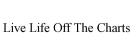 LIVE LIFE OFF THE CHARTS trademark