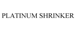 PLATINUM SHRINKER trademark