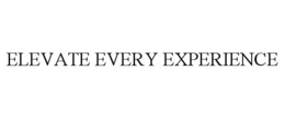 ELEVATE EVERY EXPERIENCE trademark