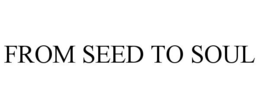 FROM SEED TO SOUL trademark