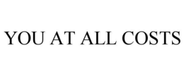 YOU AT ALL COSTS trademark