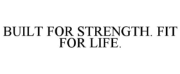 BUILT FOR STRENGTH. FIT FOR LIFE. trademark