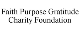 FAITH PURPOSE GRATITUDE CHARITY FOUNDATION trademark