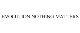 EVOLUTION NOTHING MATTERS trademark