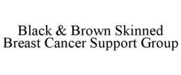 BLACK & BROWN SKINNED BREAST CANCER SUPPORT GROUP trademark