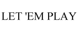 LET 'EM PLAY trademark