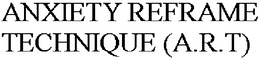 ANXIETY REFRAME TECHNIQUE (A.R.T) trademark