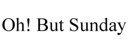 OH! BUT SUNDAY trademark