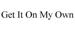 GET IT ON MY OWN trademark