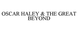 OSCAR HALEY & THE GREAT BEYOND trademark