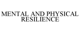 MENTAL AND PHYSICAL RESILIENCE trademark