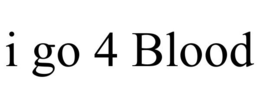 I GO 4 BLOOD trademark
