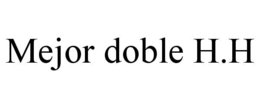MEJOR DOBLE H.H trademark