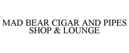 MAD BEAR CIGAR AND PIPES SHOP & LOUNGE trademark
