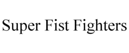 SUPER FIST FIGHTERS trademark