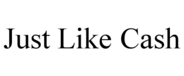 JUST LIKE CASH trademark