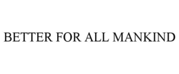 BETTER FOR ALL MANKIND trademark