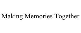 MAKING MEMORIES TOGETHER trademark