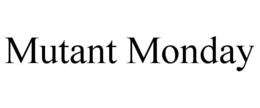 MUTANT MONDAY trademark
