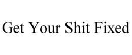 GET YOUR SHIT FIXED trademark