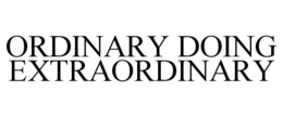 ORDINARY DOING EXTRAORDINARY trademark
