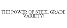 THE POWER OF STEEL GRADE VARIETY! trademark