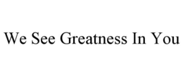 WE SEE GREATNESS IN YOU trademark